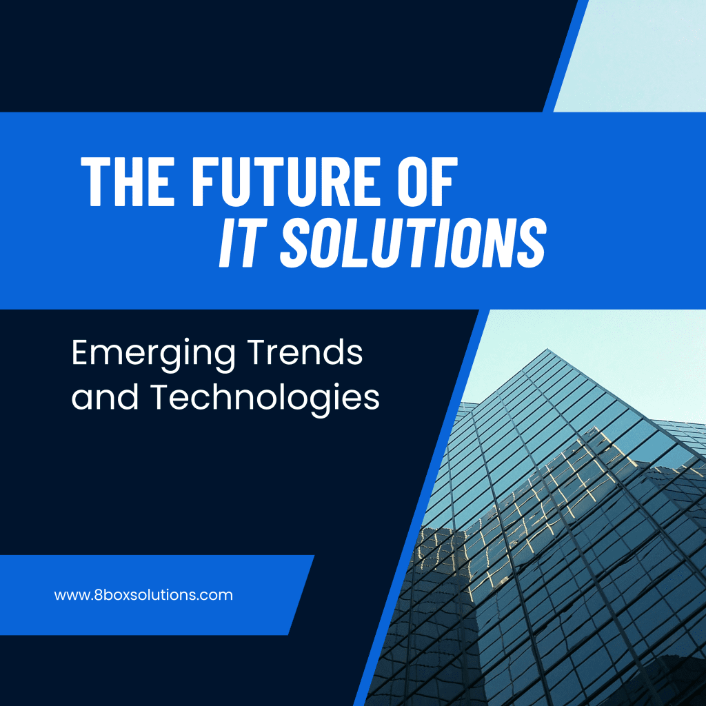The Future of IT Solutions: Emerging Trends and Technologies - 8box ...